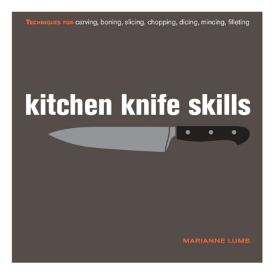 Kitchen Knife Skills: Techniques for Carving, Boning, Slicing, Chopping, Dicing, Mincing, Filleting